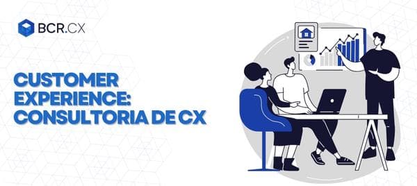 Customer Experience: Consultoria de CX