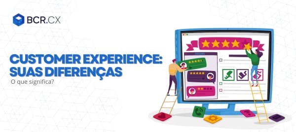 Customer Experience: suas diferenças e o que significa?