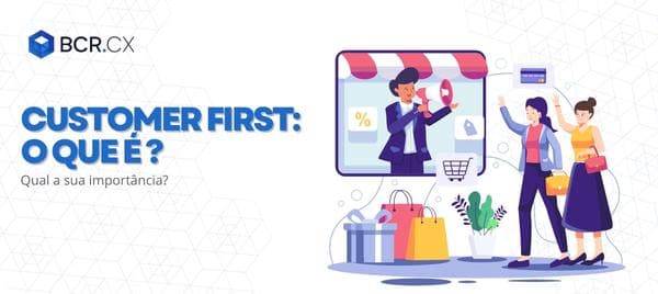 Customer first: o que é e qual a sua importância?