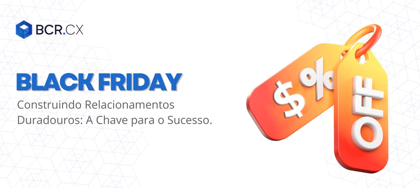 Construindo Relacionamentos Duradouros na Black Friday: A Chave para o Sucesso