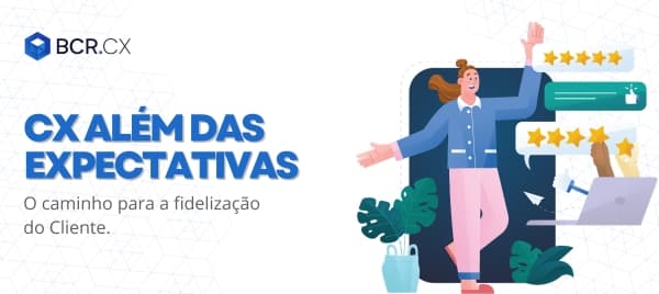 CX Além das Expectativas: O caminho para a fidelização do Cliente