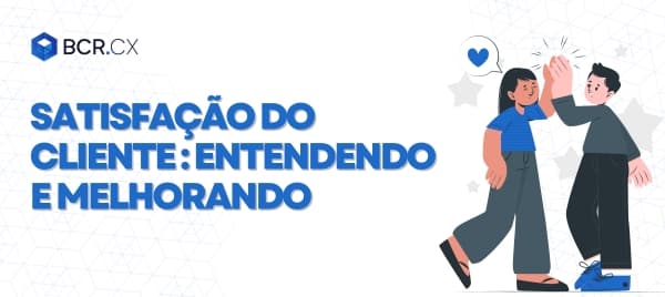Satisfação do cliente: Entendendo e melhorando