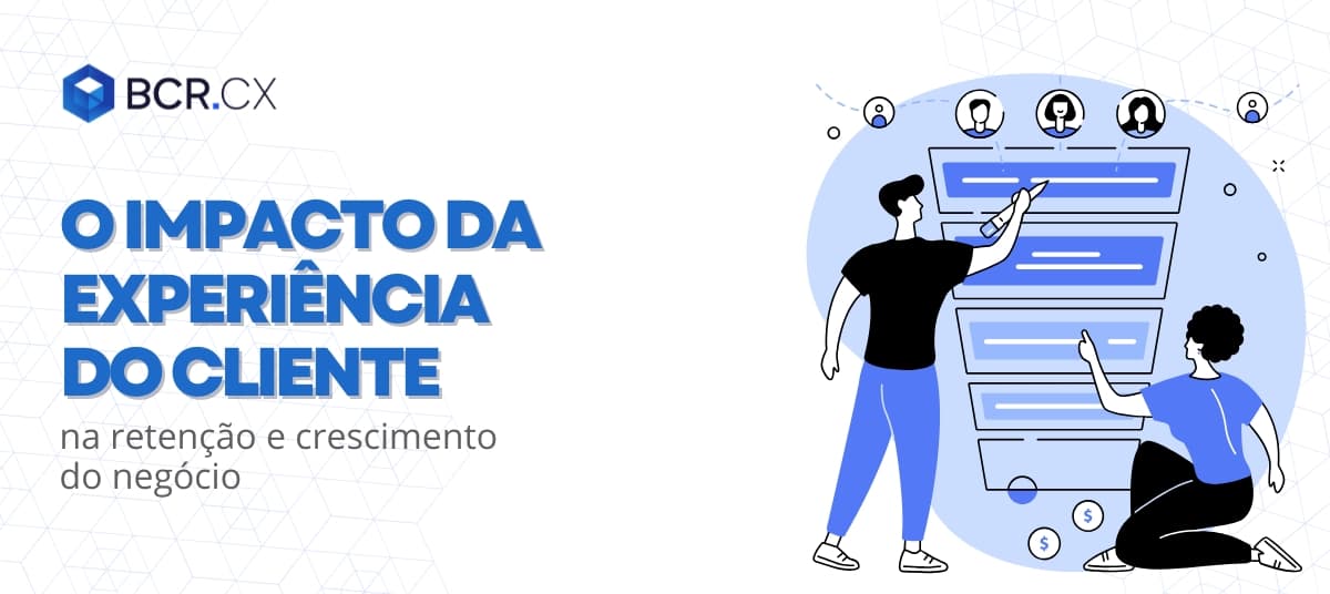 O impacto da Experiência do Cliente na retenção e crescimento do negócio