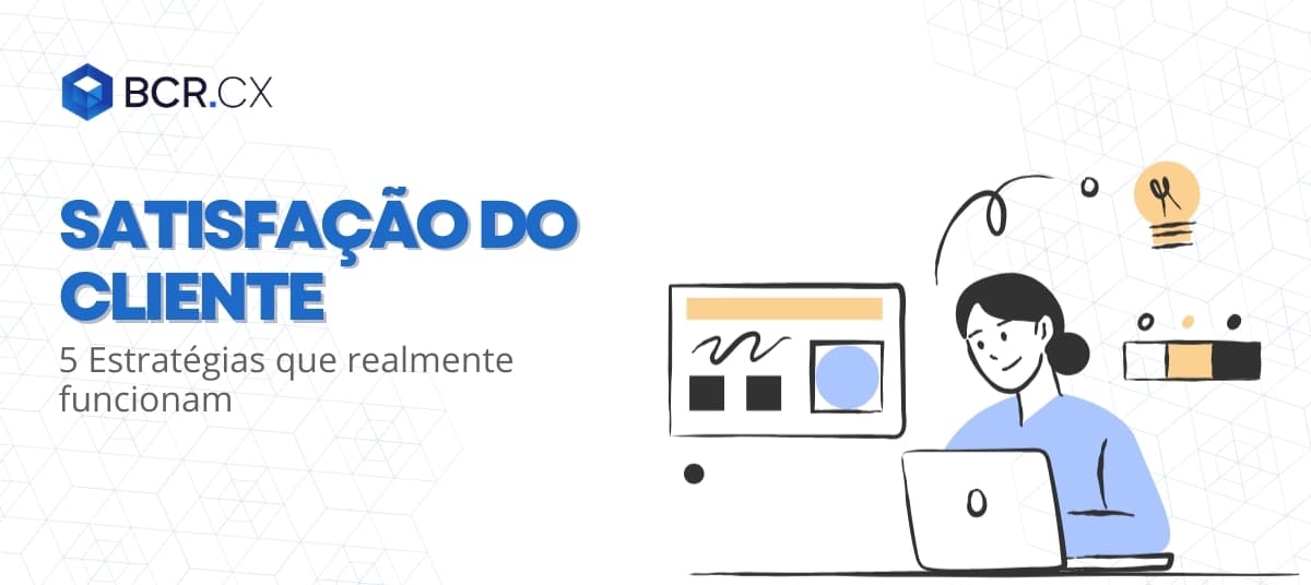 Satisfação do Cliente: 5 estratégias que realmente funcionam