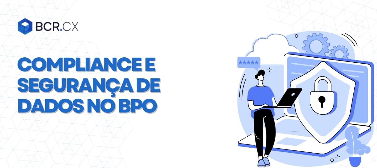 Compliance e segurança de dados no BPO: Garantindo a confiança e proteção dos clientes