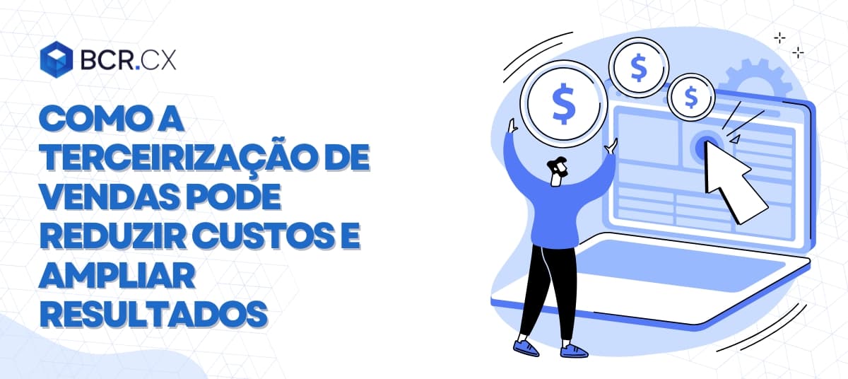 Como a terceirização de vendas pode reduzir custos e ampliar resultados