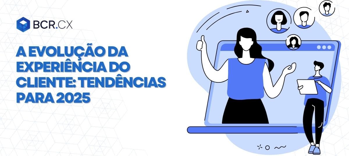 A evolução da experiência do cliente: Tendências para 2025