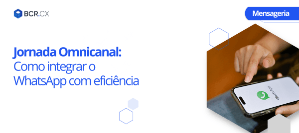 Jornada Omnicanal: Como integrar o WhatsApp com eficiência