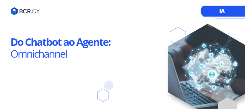 Do Chatbot ao Agente: Omnichannel