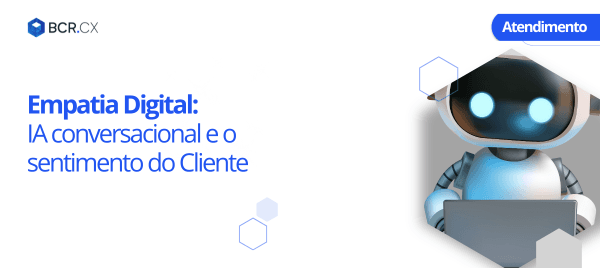 Empatia Digital: IA conversacional e o sentimento do cliente