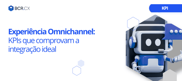 Experiência Omnichannel: KPIs que comprovam a integração ideal