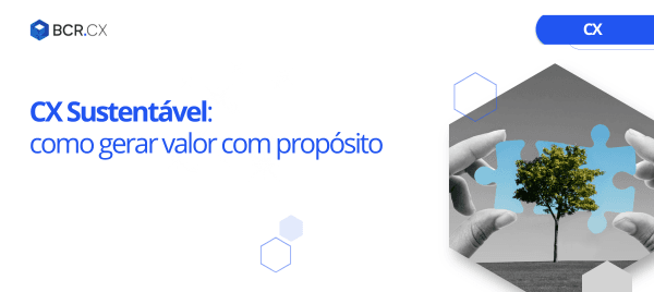 CX Sustentável: como gerar valor com propósito