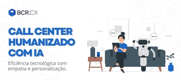 Call Center humanizado com IA: Revolucionando o atendimento ao cliente