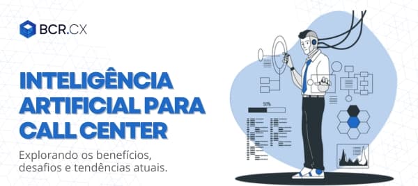 Inteligência Artificial para Call Center: Benefícios, desafios e tendências
