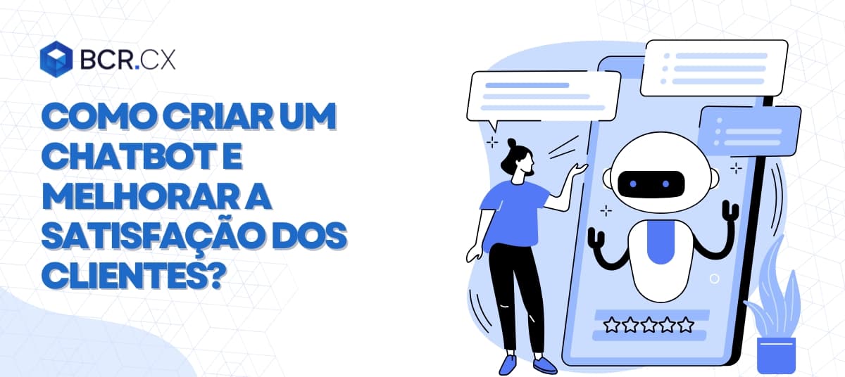 Como criar um Chatbot e melhorar a satisfação dos clientes?