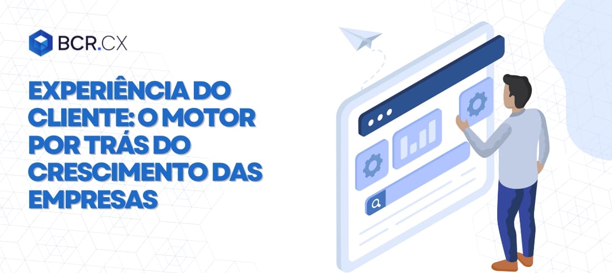 Experiência do Cliente: O motor por trás do crescimento das empresas