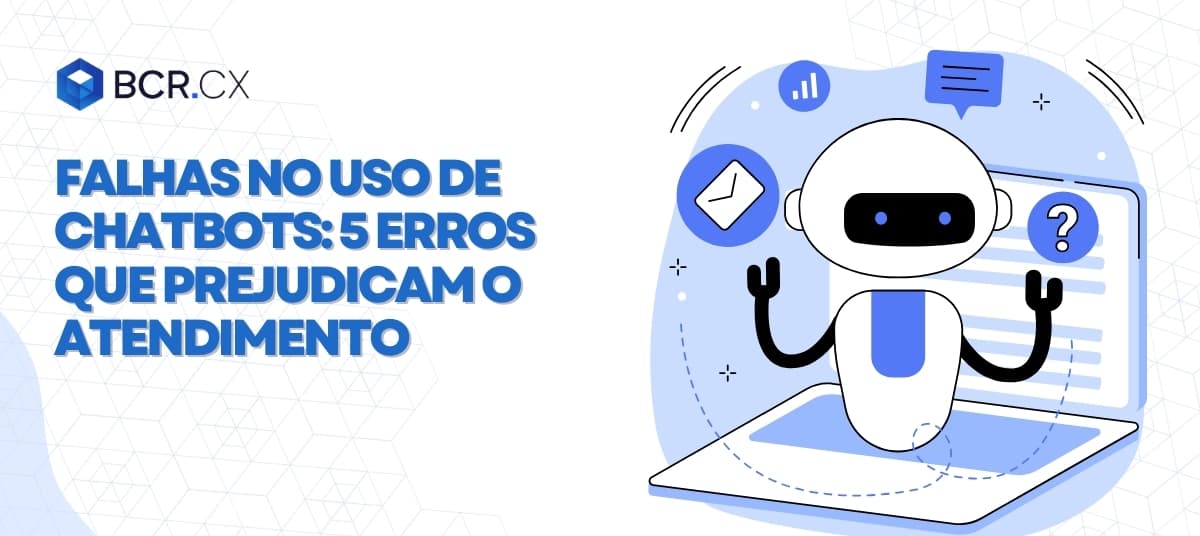 Falhas no uso de chatbots: 5 erros que prejudicam o atendimento