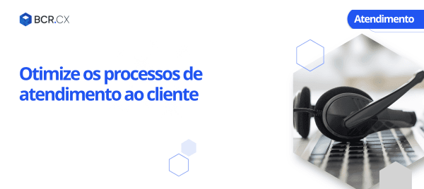 Otimize os processos de atendimento ao cliente