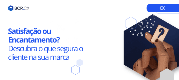 Satisfação ou Encantamento? Descubra o que segura o cliente na sua marca