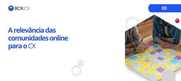 A relevância das comunidades online para o CX
