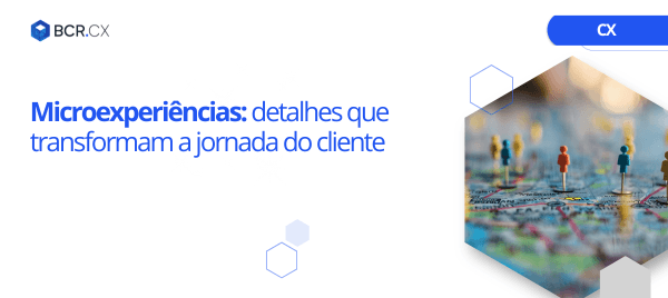 Microexperiências: detalhes que transformam a jornada do cliente