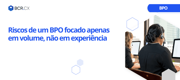 Riscos de um BPO focado apenas em volume, não em experiência