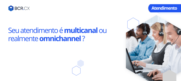 Seu atendimento é multicanal ou realmente omnichannel ?