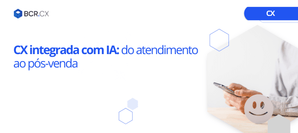 CX integrada com IA: do atendimento ao pós-venda