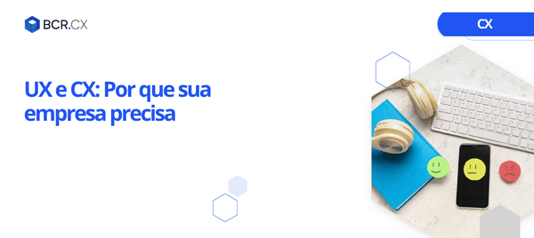 UX e CX: Por que sua empresa precisa