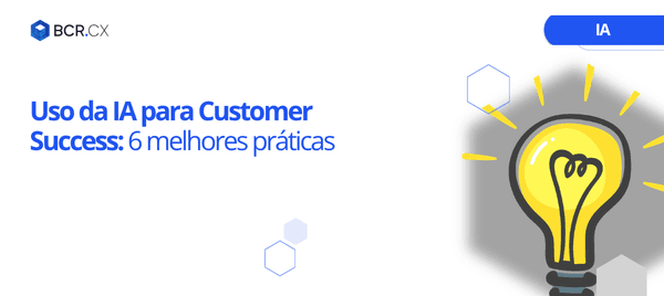 Uso da IA para Customer Success: 6 melhores práticas