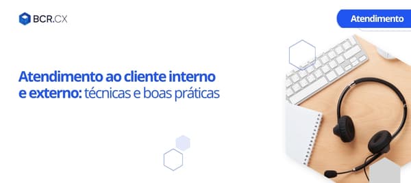 Atendimento ao cliente interno e externo: técnicas e boas práticas