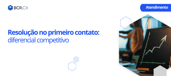 Resolução no primeiro contato: diferencial competitivo