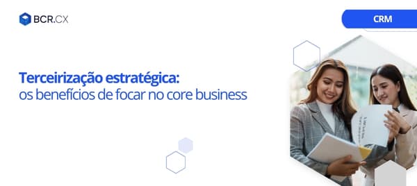 Terceirização estratégica: os benefícios de focar no core business