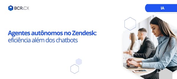 Agentes autônomos no Zendesk: eficiência além dos chatbots