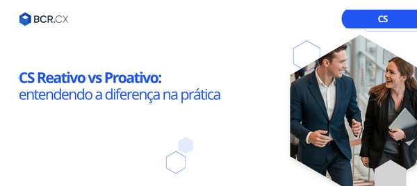 CS Reativo vs Proativo: entendendo a diferença na prática