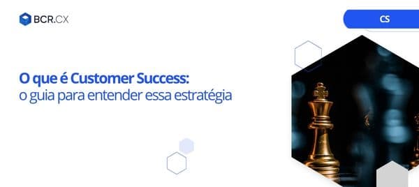 O que é Customer Success: o guia para entender essa estratégia