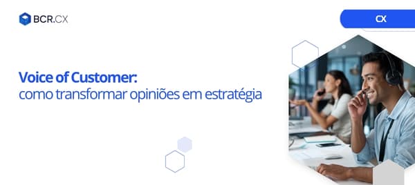 Voice of Customer: como transformar opiniões em estratégia